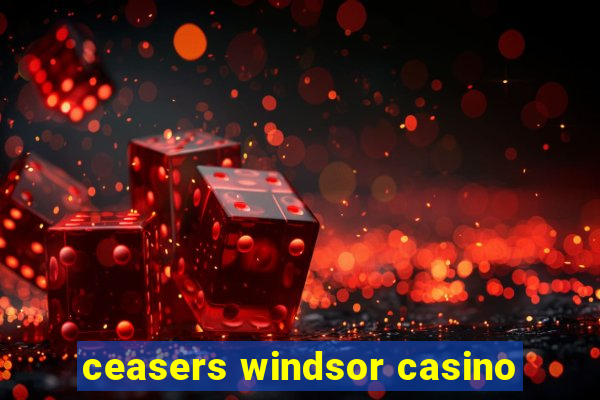 ceasers windsor casino