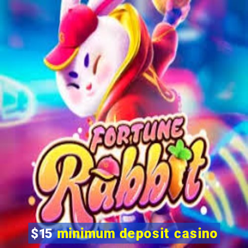 $15 minimum deposit casino