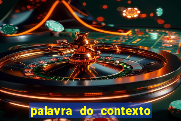 palavra do contexto de hoje 488