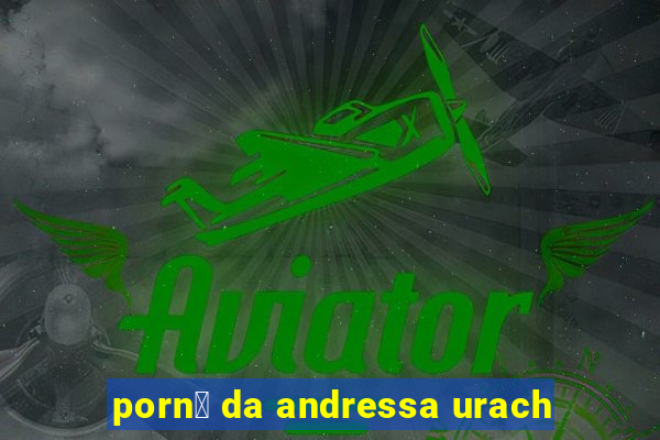 porn涔 da andressa urach