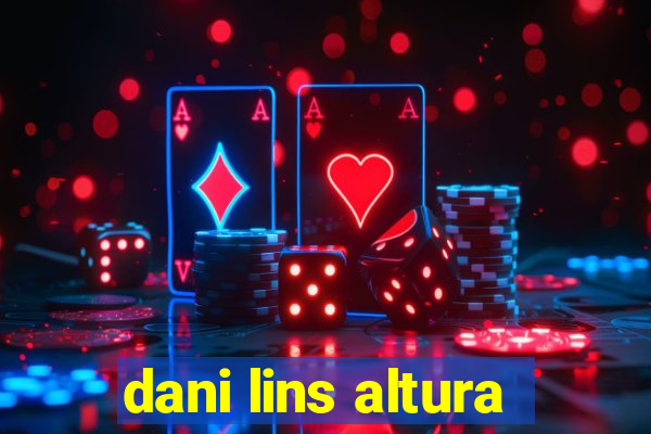 dani lins altura