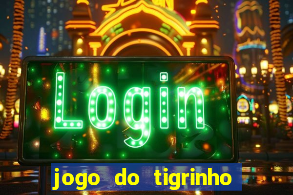 jogo do tigrinho de ganhar dinheiro de verdade