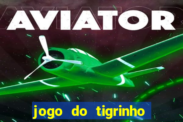 jogo do tigrinho de ganhar dinheiro de verdade