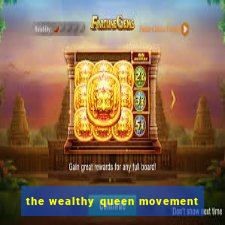 the wealthy queen movement