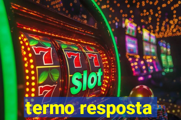 termo resposta