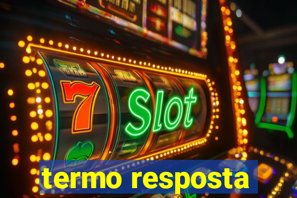 termo resposta