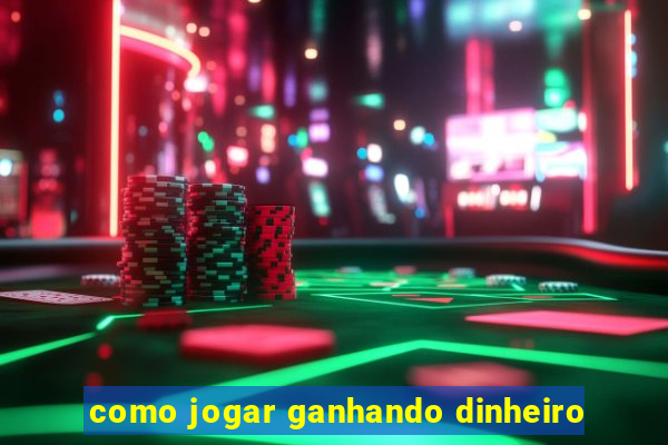 como jogar ganhando dinheiro