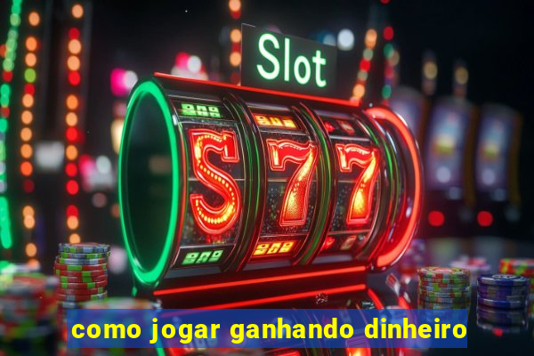 como jogar ganhando dinheiro