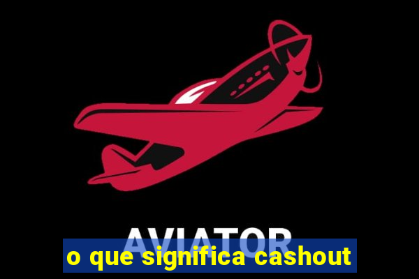 o que significa cashout