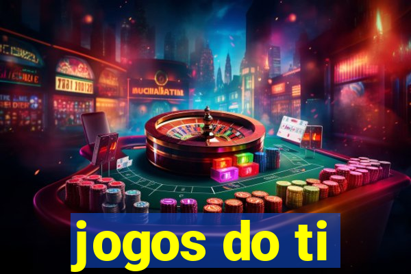 jogos do ti