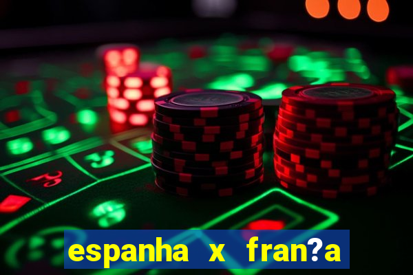 espanha x fran?a ao vivo online