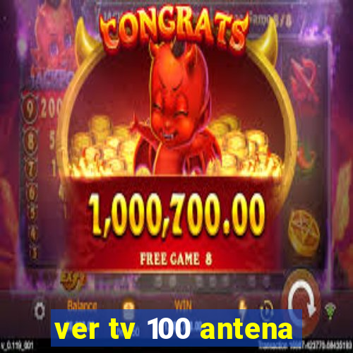 ver tv 100 antena