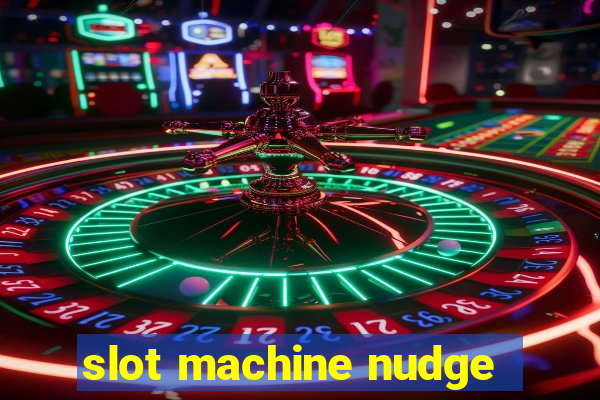 slot machine nudge