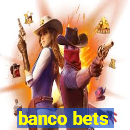 banco bets