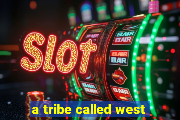 a tribe called west