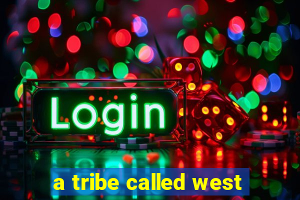 a tribe called west