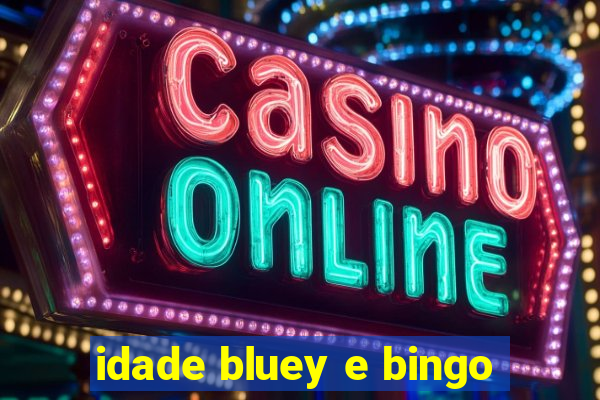 idade bluey e bingo