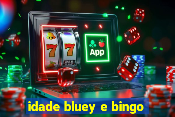 idade bluey e bingo