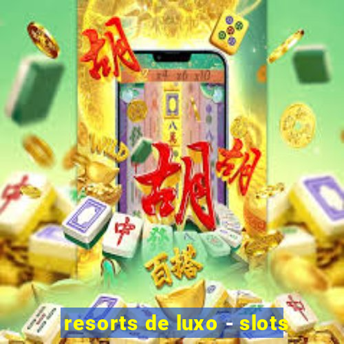 resorts de luxo - slots