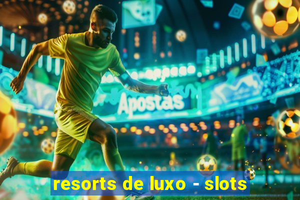 resorts de luxo - slots