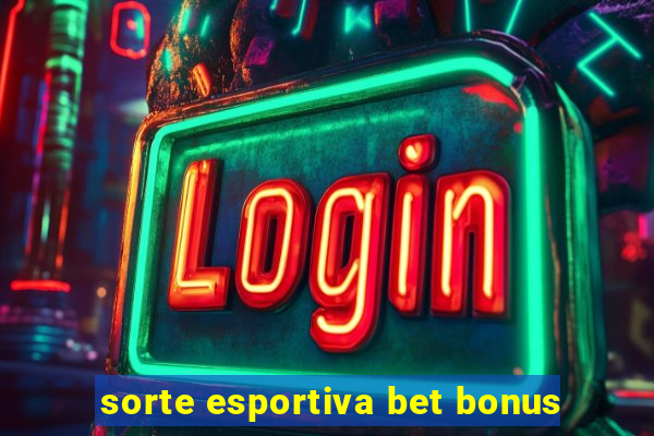 sorte esportiva bet bonus