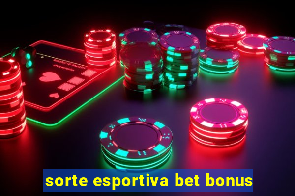 sorte esportiva bet bonus