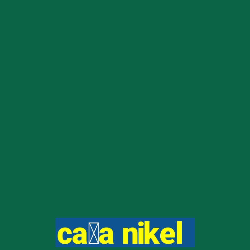 ca莽a nikel