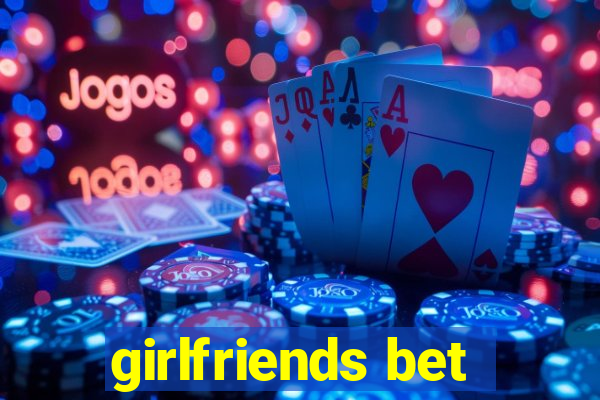 girlfriends bet