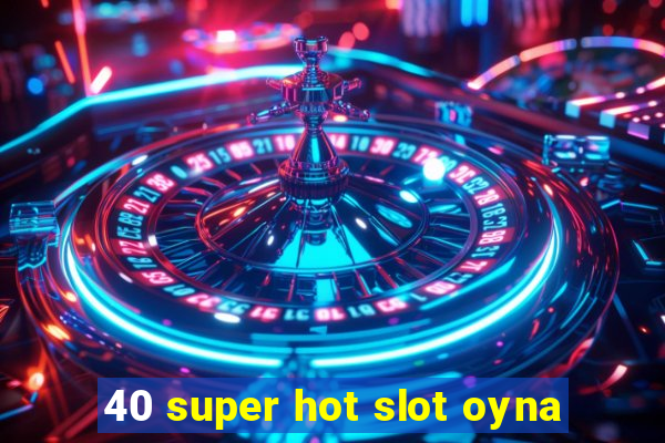 40 super hot slot oyna