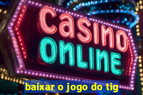 baixar o jogo do tig