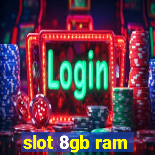 slot 8gb ram