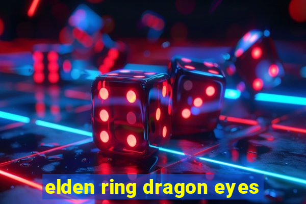 elden ring dragon eyes