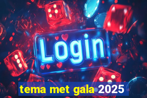 tema met gala 2025