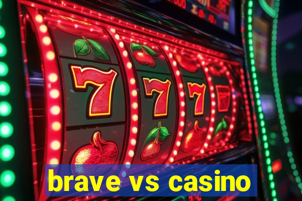 brave vs casino