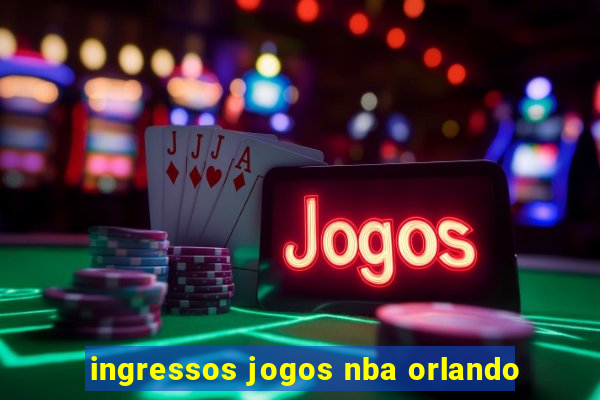 ingressos jogos nba orlando