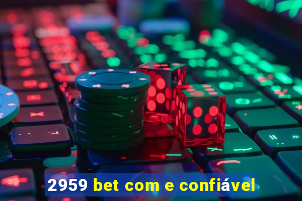 2959 bet com e confiável