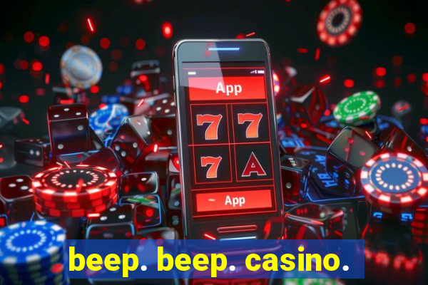 beep. beep. casino.