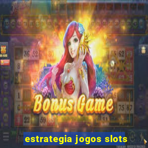 estrategia jogos slots