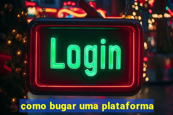 como bugar uma plataforma