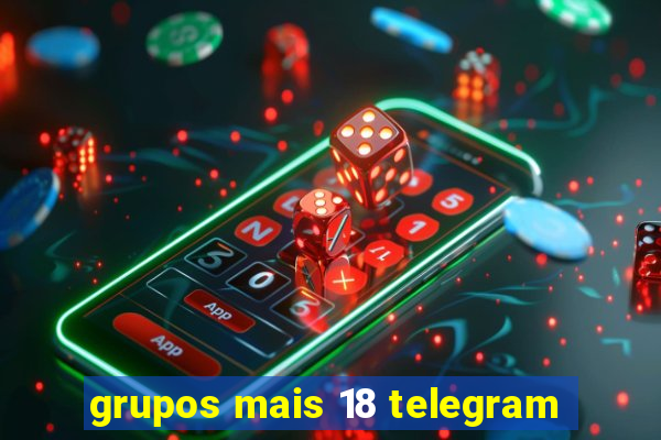 grupos mais 18 telegram