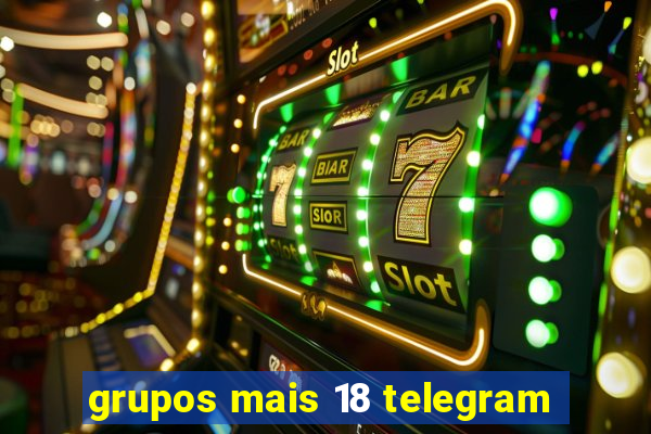 grupos mais 18 telegram