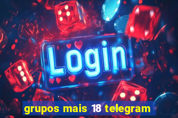 grupos mais 18 telegram