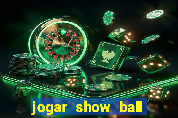 jogar show ball gratis brincar