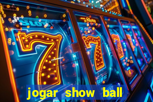 jogar show ball gratis brincar