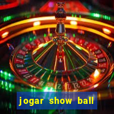 jogar show ball gratis brincar