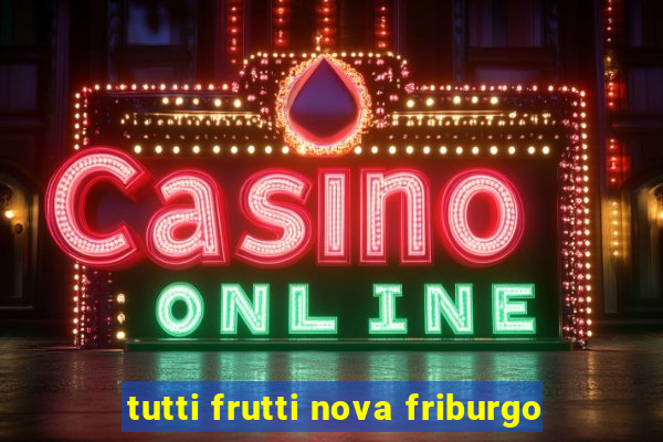 tutti frutti nova friburgo