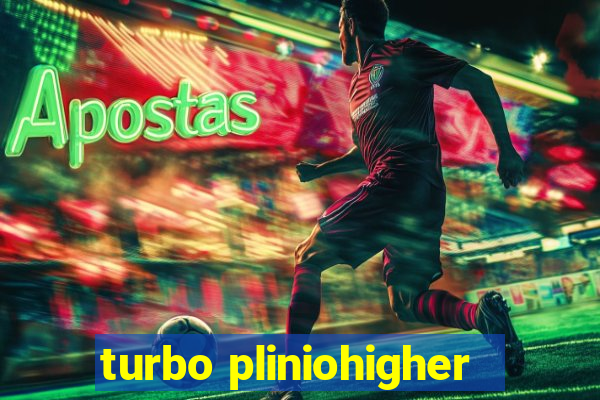 turbo pliniohigher