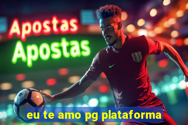 eu te amo pg plataforma