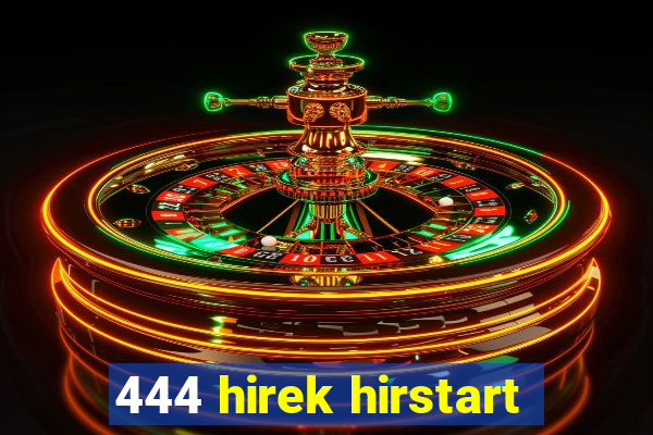 444 hirek hirstart