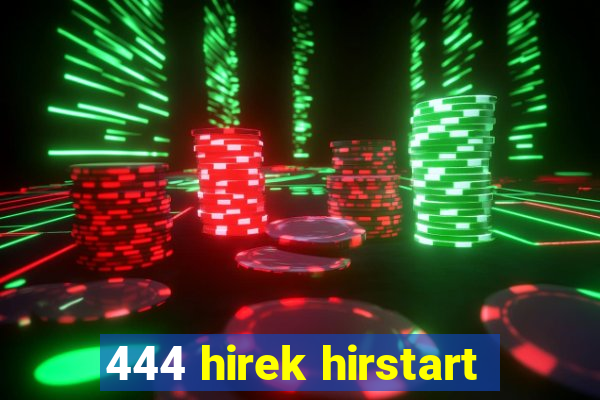 444 hirek hirstart